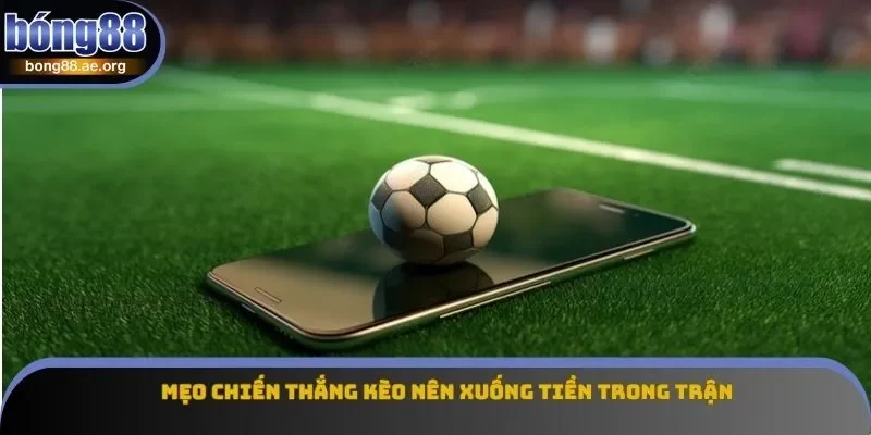 Mẹo chiến thắng kèo nên xuống tiền trong trận