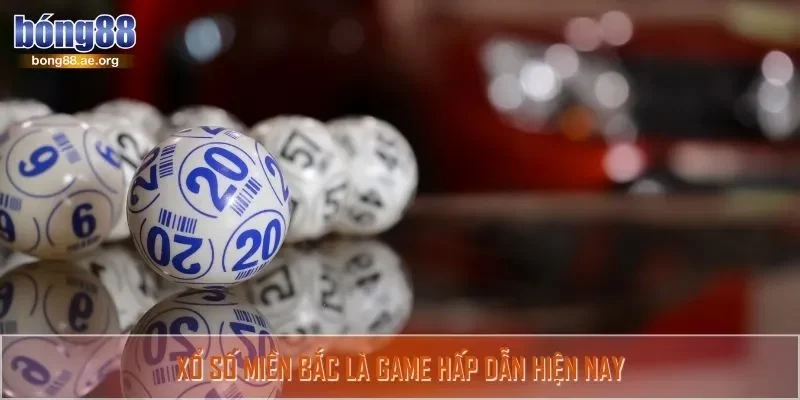 Xổ số miền Bắc là game hấp dẫn hiện nay